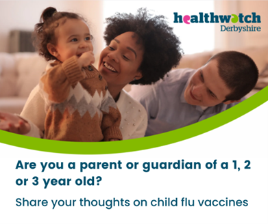 Healthwatch Derbyshire - Are you a parent or guardian of a 1, 2 or 3 year old? share your thoughts on child flu vaccines